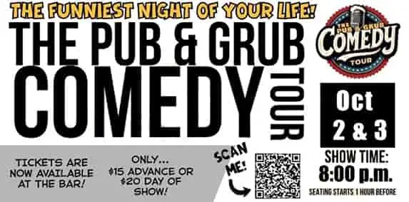 The Pub & Grub Comedy Tour. October 2 and 3 at 8pm with 7pm seating. Tickets available at bar.